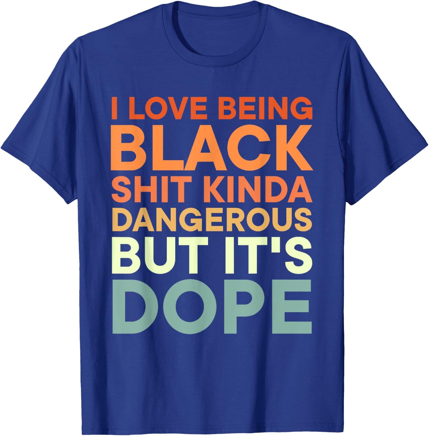 I Love Being Black Shit Kinda Dangerous But It's Dope T-Shirt - T-Shirt | Royal