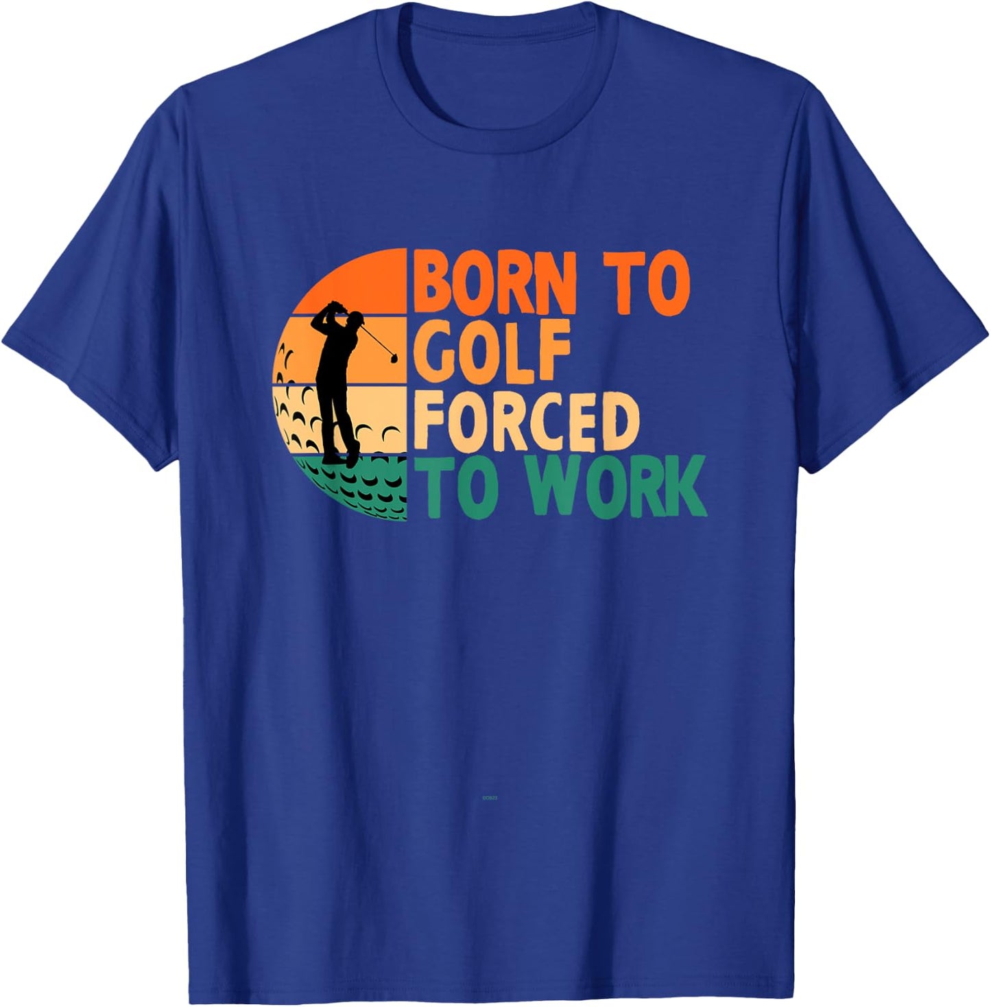Born To Golf Forced To Work Golfing Golfer Funny Player T-Shirt - T-Shirt | Royal