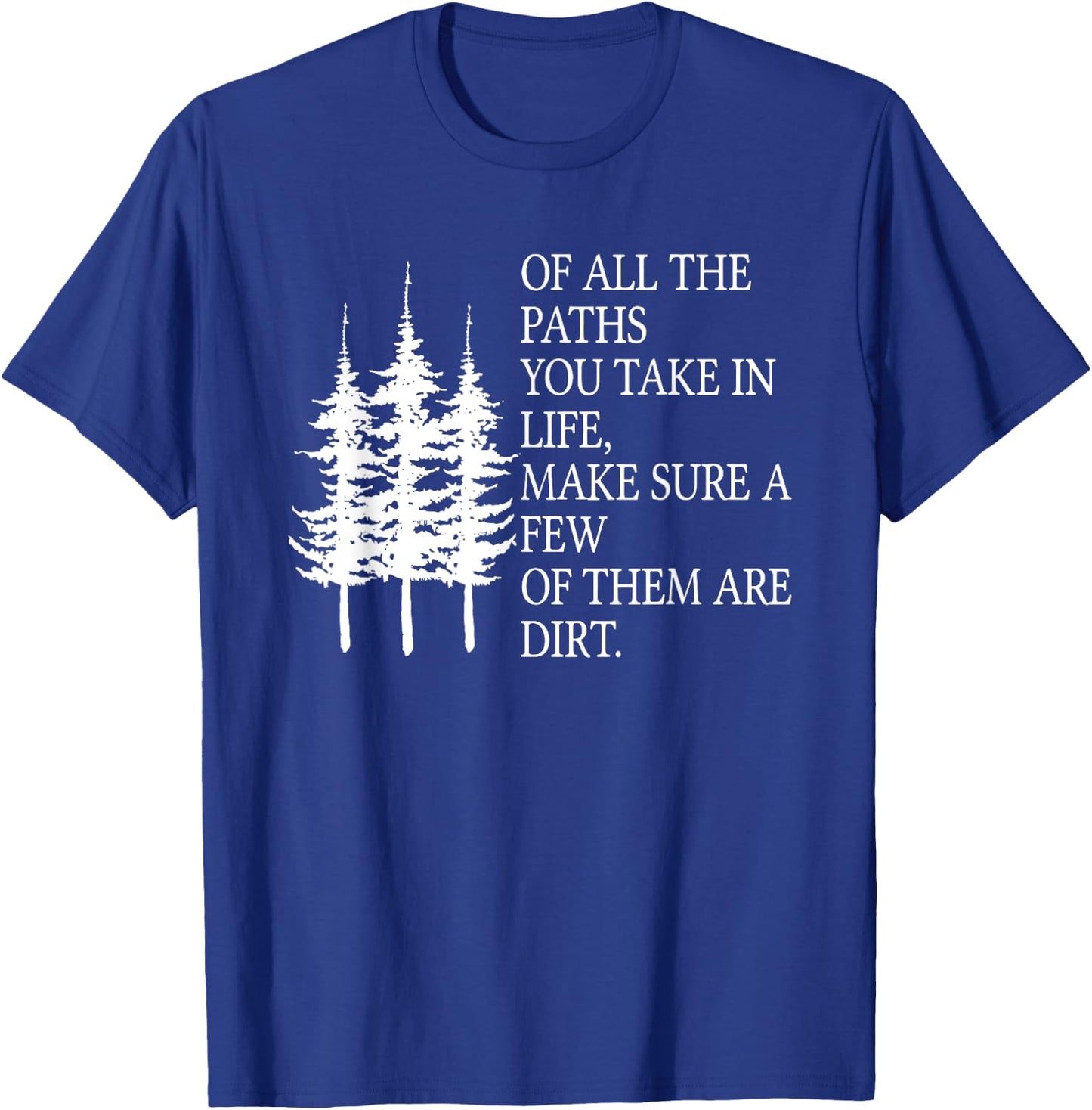 Of All The Paths You Take in Life T-Shirt - T-Shirt | Royal
