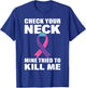 Check Your Neck Mine Tried To Kill Me Thyroid Cancer T-Shirt - T-Shirt | Royal