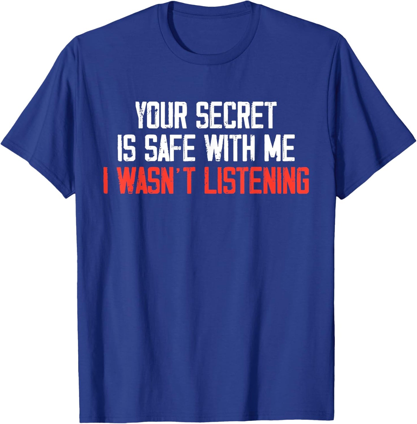 Your Secret Is Safe With Me I Wasn’t Listening T-Shirt - T-Shirt | Royal