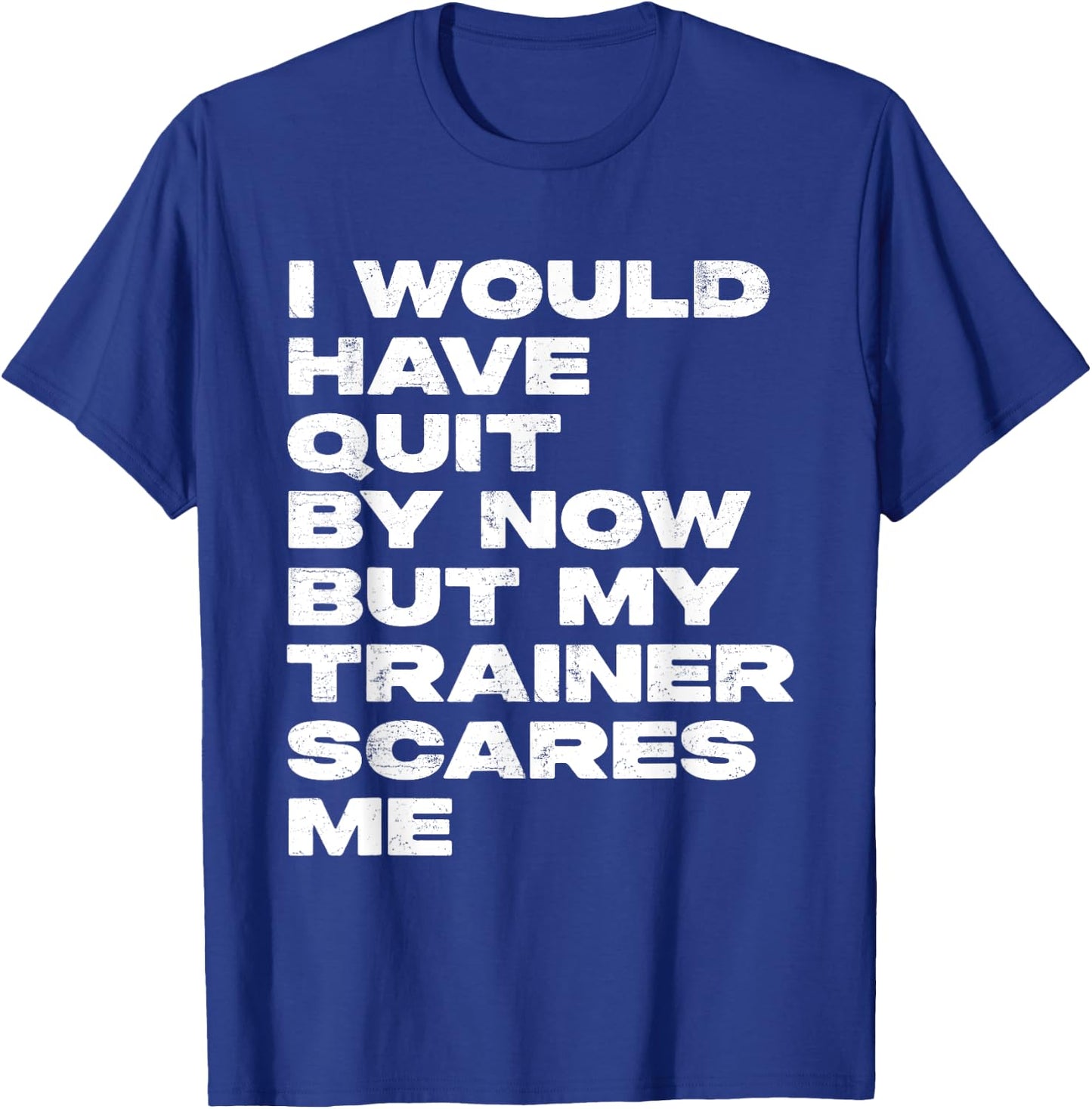 I Would Have Quit But My Trainer Scares Me Funny Workout T-Shirt - T-Shirt | Royal