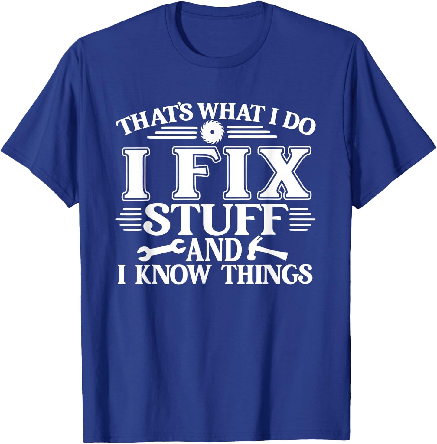 That's What I Do I Fix Stuff And I Know Things Funny T-Shirt - T-Shirt | Royal