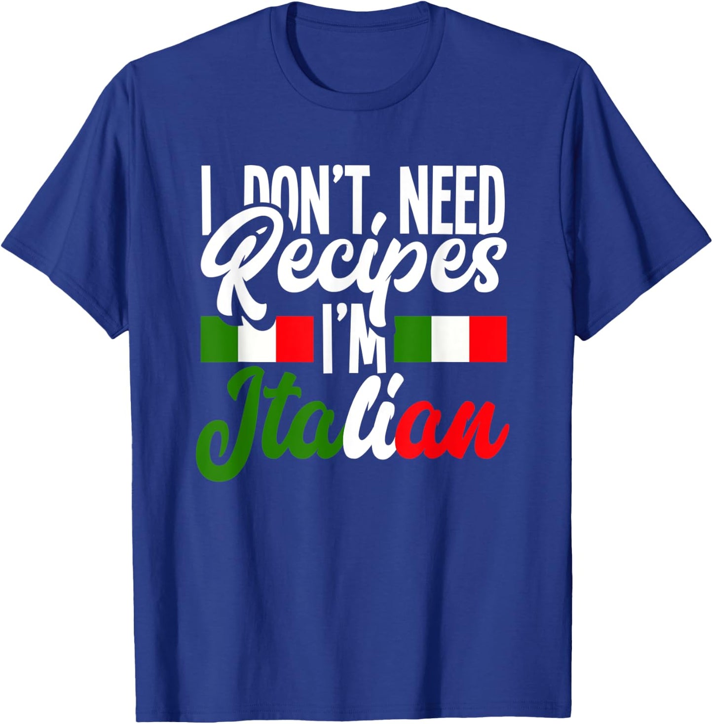 I Don't Need Recipes I'm Italian Italy Chef Cook T-Shirt - T-Shirt | Royal