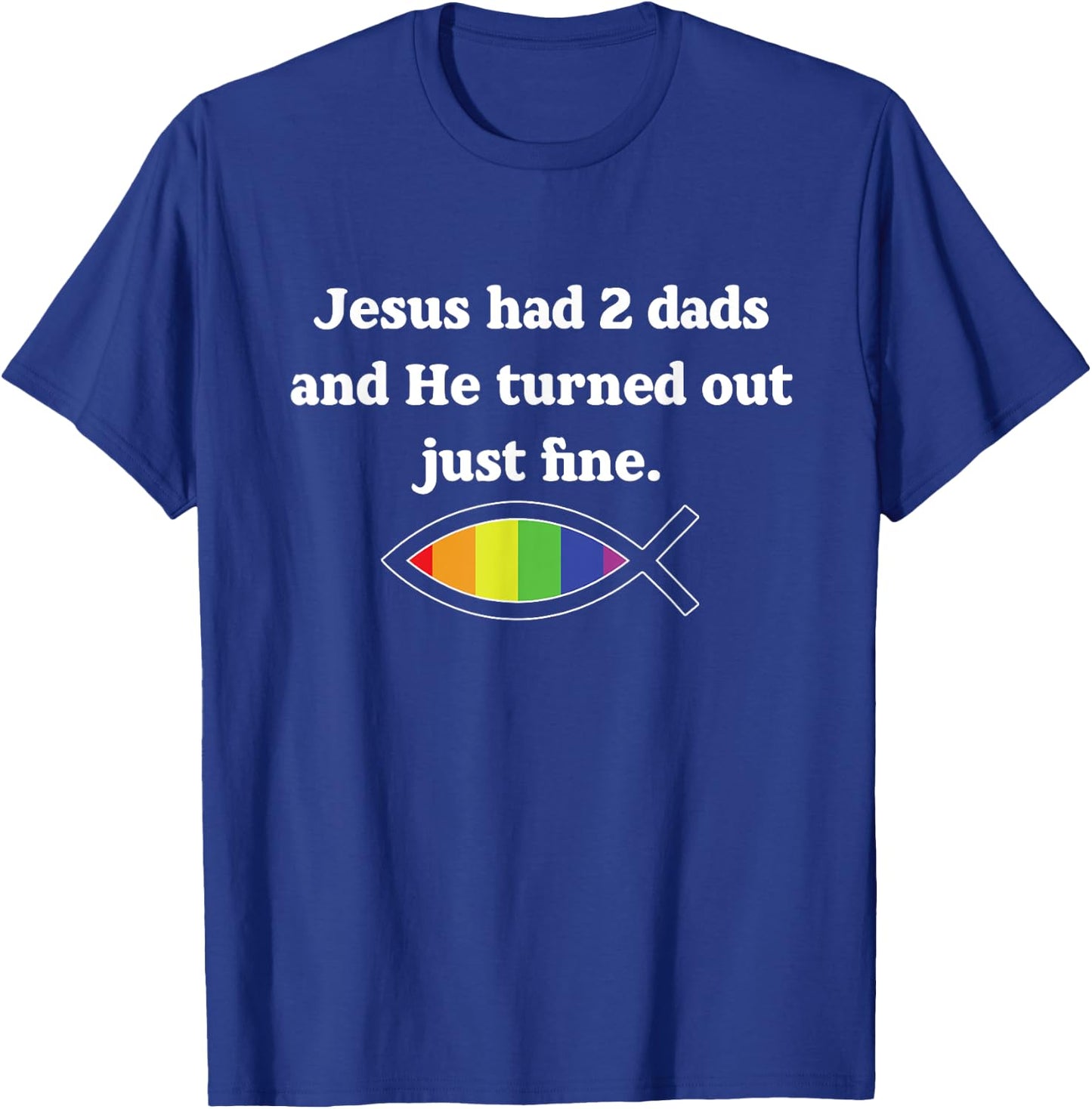 Jesus Had 2 Dads And He Turned Out Just Fine T-Shirt - T-Shirt | Royal