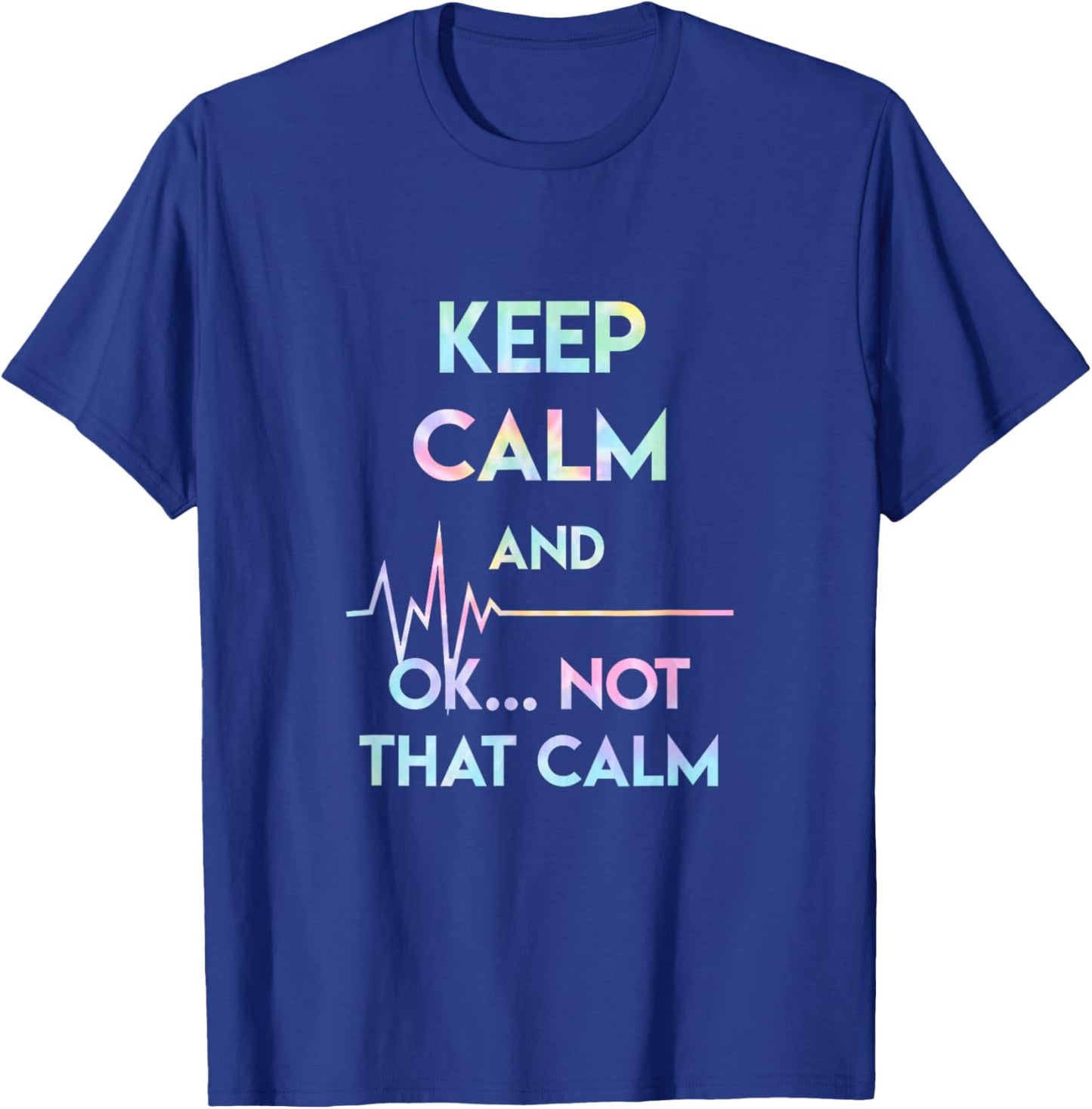 Keep Calm And Ok Not That Calm Funny Nurse Gift Tie Dye T-Shirt - T-Shirt | Royal