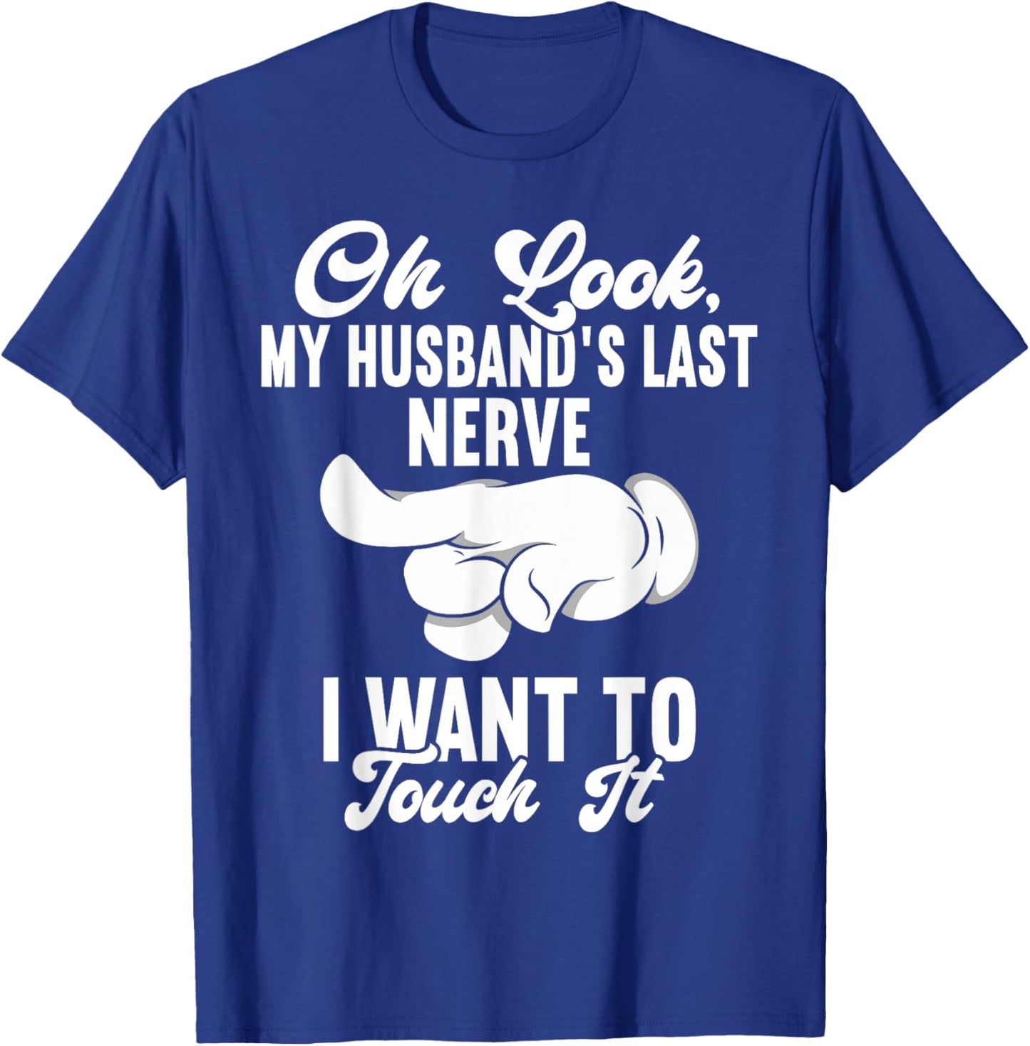 Oh Look My Husband's Last Nerve I Want To Touch it Fun Wife T-Shirt - T-Shirt | Royal