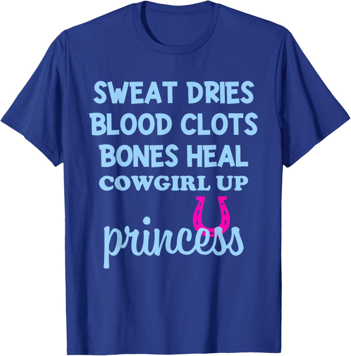 Sweat Dries Blood Clots Bones Heal Cowgirl Up Princess T-Shirt - T-Shirt | Royal