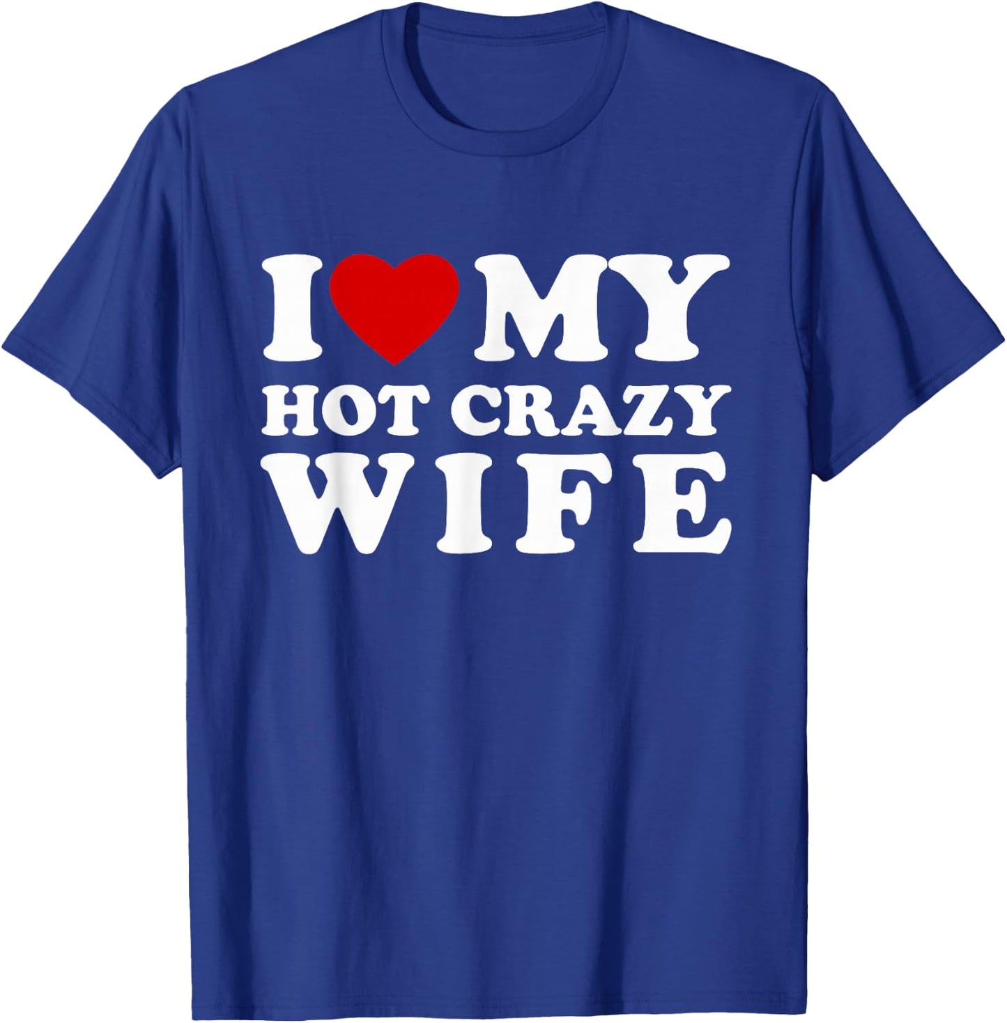 I Love My Hot Crazy Wife I Heart My Hot Crazy Wife T-Shirt - T-Shirt | Royal