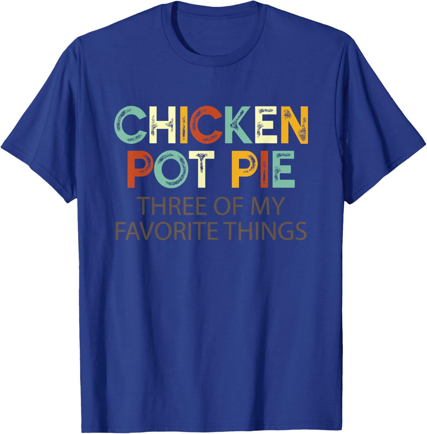Chicken Pot Pie Three Of My Favorite Things Funny & Humor pi T-Shirt - T-Shirt | Royal