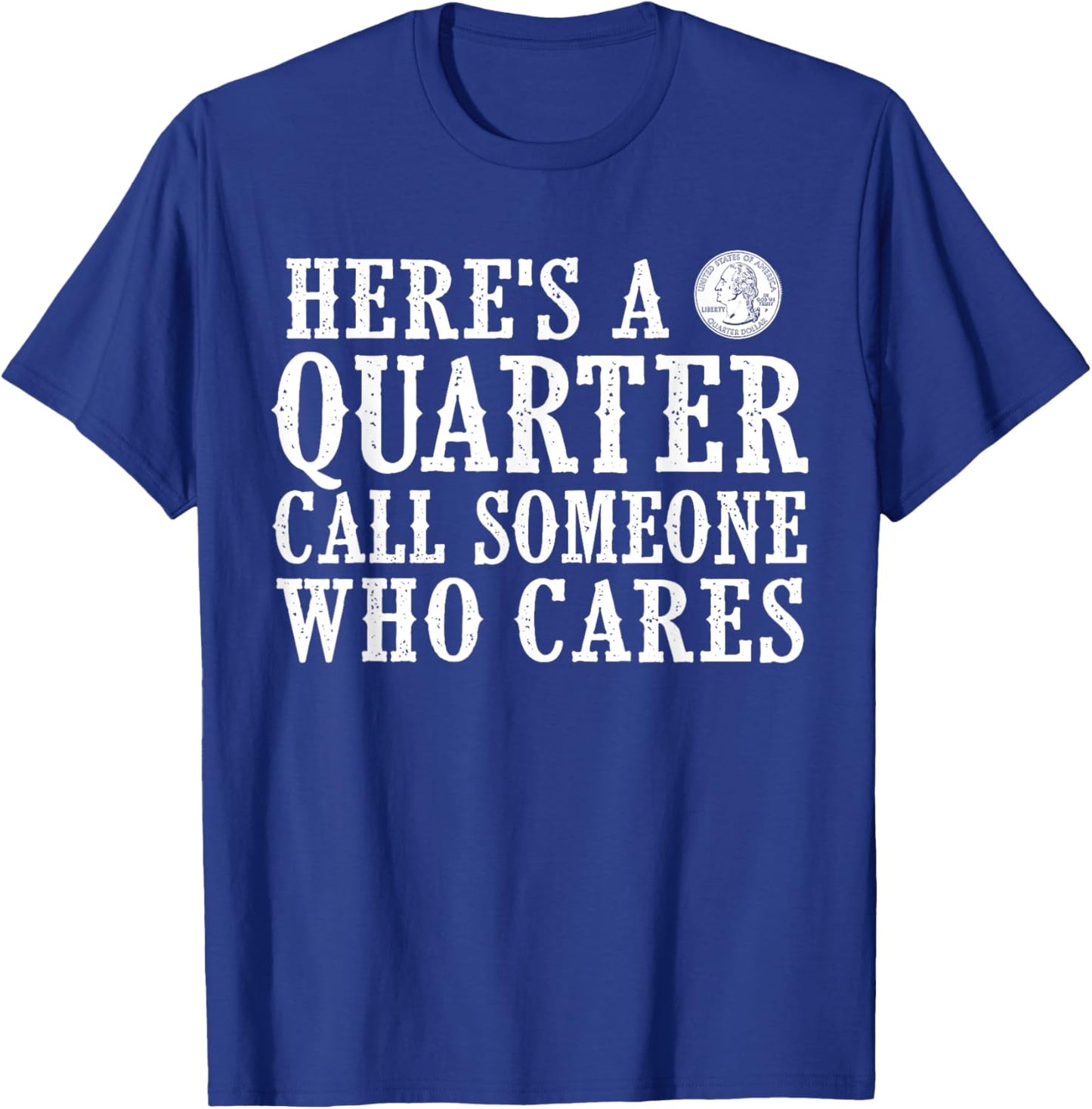 Here's a Quarter Call Someone Who Cares T-Shirt - T-Shirt | Royal