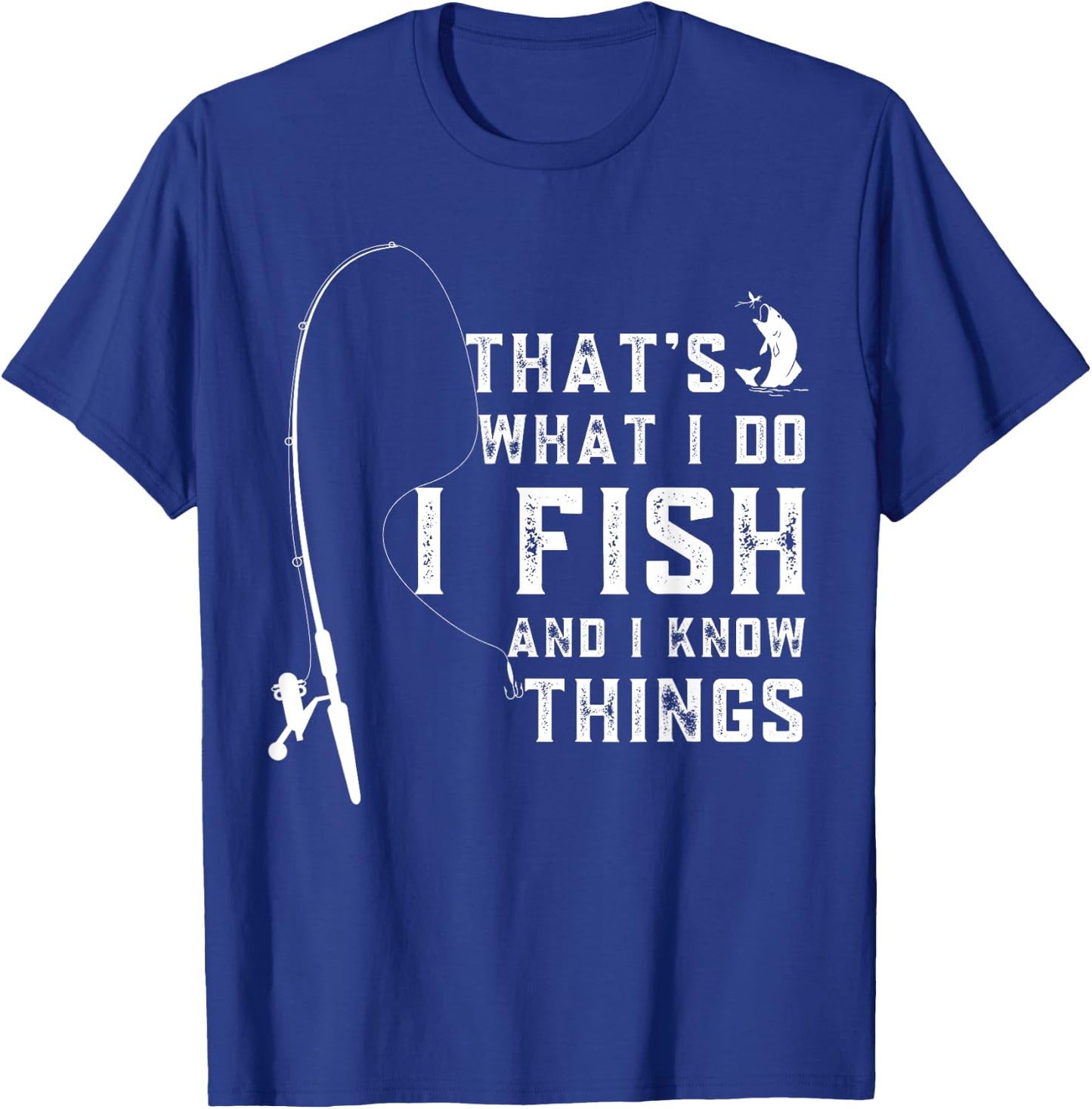 Funny Sayings Fishing, Fishing Lover Design, That's What I Do I Fish And I Know Things T-Shirt - T-Shirt | Royal
