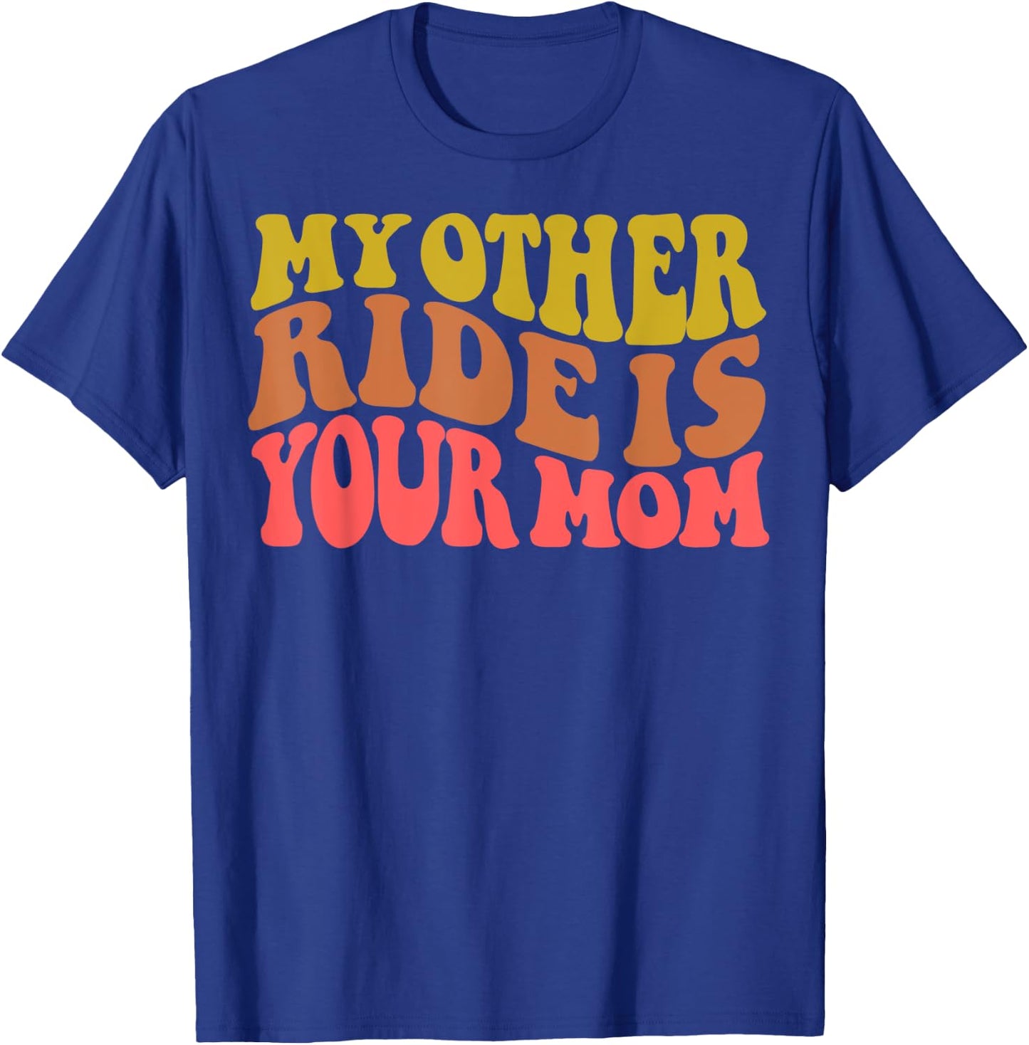 My Other Ride Is Your Mom is Sarcastic Car Quote is Mom Joke T-Shirt - T-Shirt | Royal
