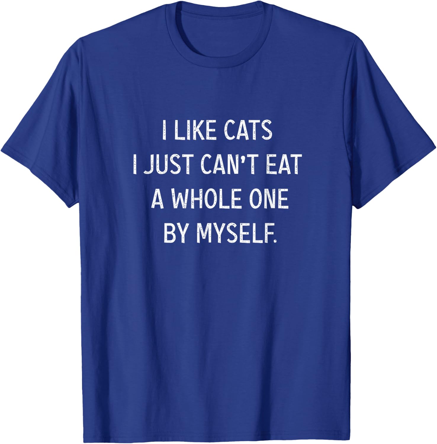 Cat Lovers Funny Gifts I Like Cats I Just Can't Eat A Whole One By Myself Funny Women Black Small T-Shirt - T-Shirt | Royal