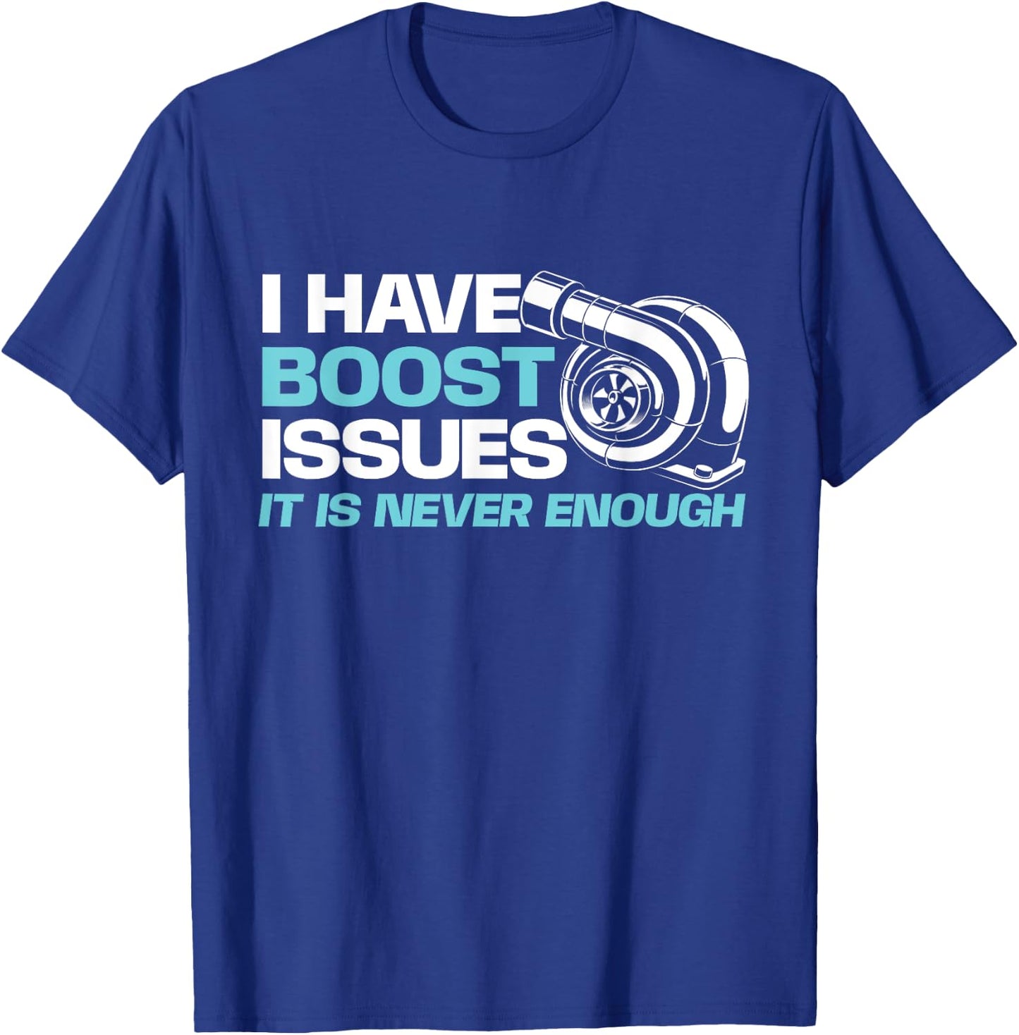 Funny Car Shirts I Have Boost Issues, It Is Never Enough - Racing Car Lover T-Shirt - T-Shirt | Royal