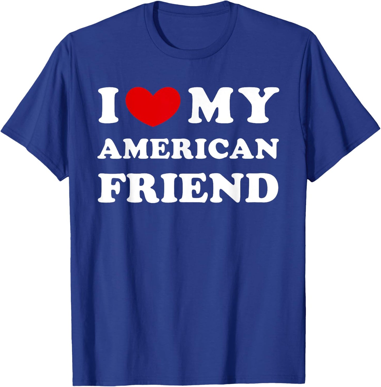 I Love My American Friend, I Heart My American Friend T-Shirt - T-Shirt | Royal