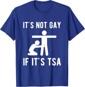 It is Not Gay If It's TSA Shirt Security T-Shirt - T-Shirt | Royal