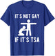 It is Not Gay If It's TSA Shirt Security T-Shirt - T-Shirt | Royal