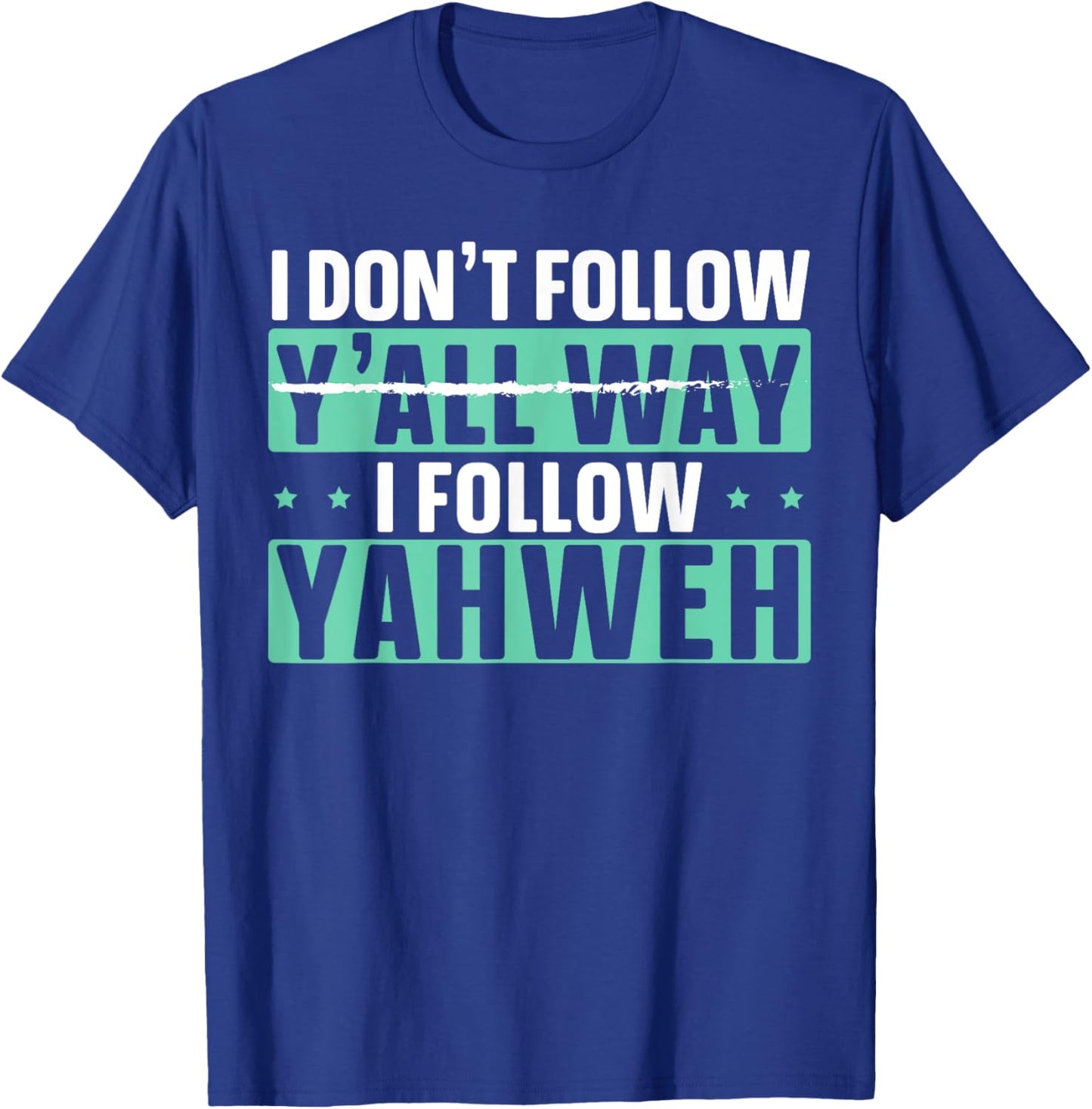I Don't Follow Y'all Way I Follow Yahweh Christian Believer T-Shirt - T-Shirt | Royal