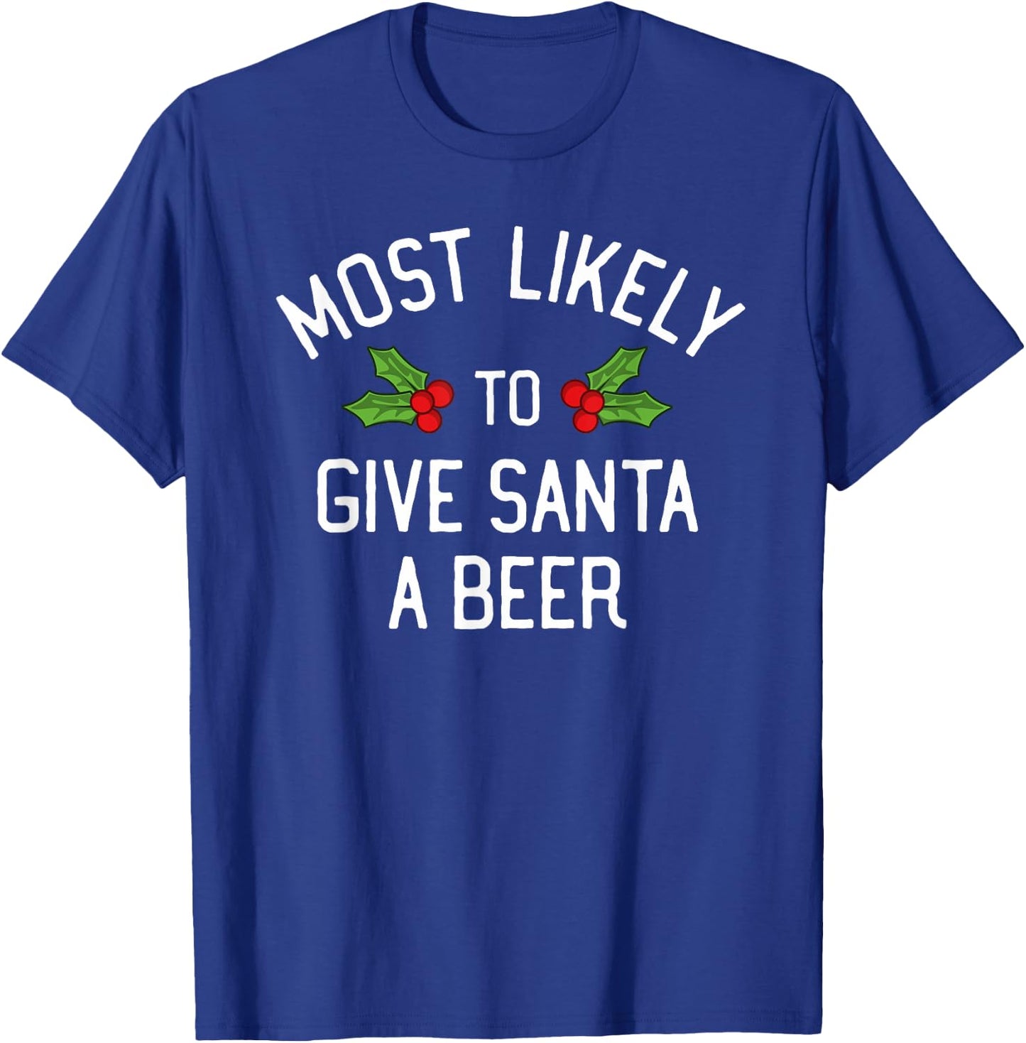 Most Likely To Christmas Give Santa A Beer T-Shirt - T-Shirt | Royal