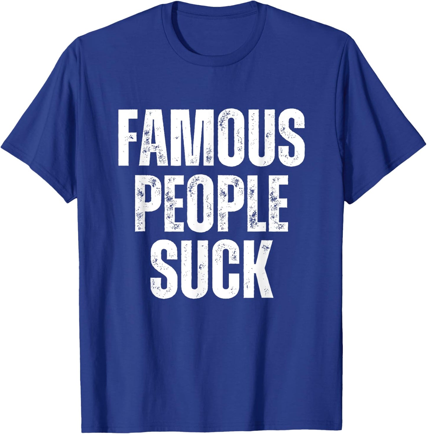 Famous People Suck Funny Joke Sarcastic Graphic Desing T-Shirt - T-Shirt | Royal