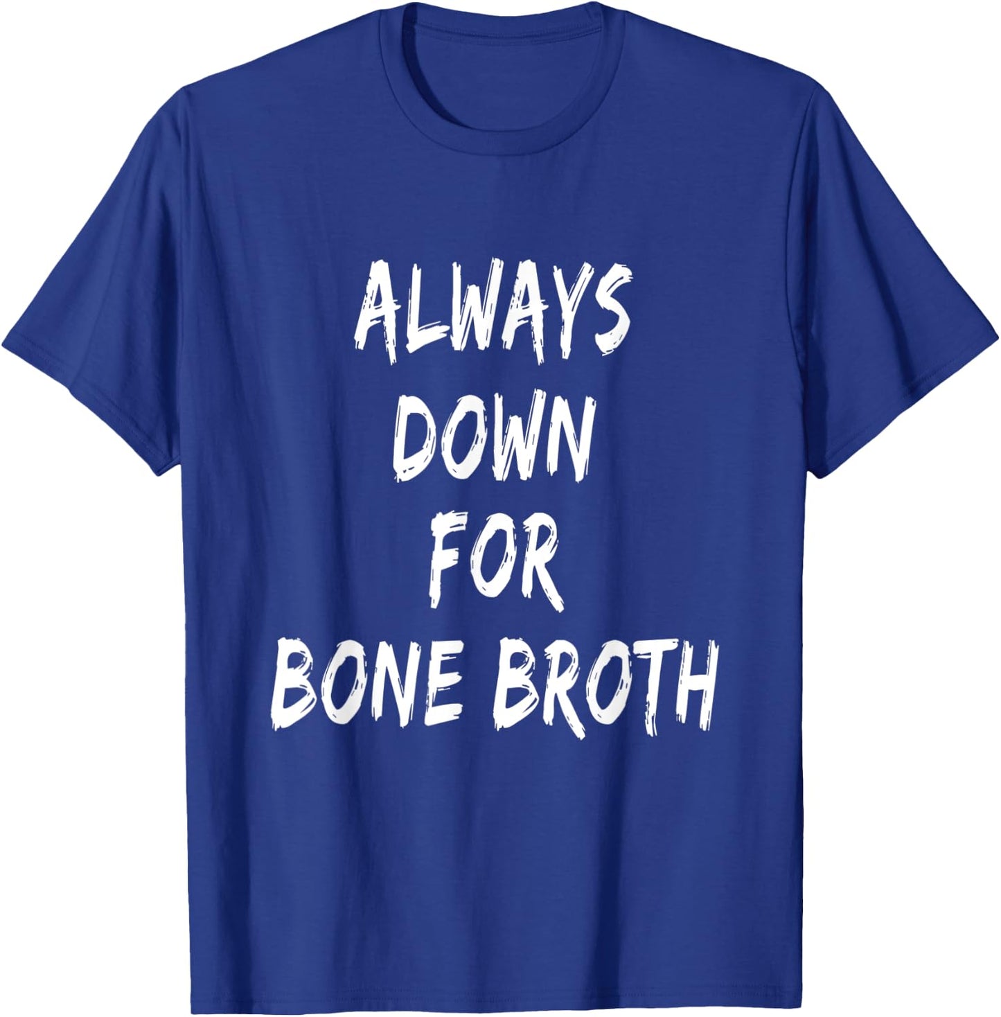 Funny Food Lover Saying Always Down For Bone Broth T-Shirt - T-Shirt | Royal