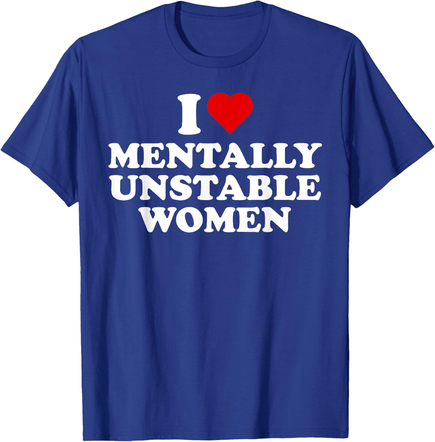 I Love Mentally Unstable Women Red Heart Funny Sarcastic T-Shirt - T-Shirt | Royal