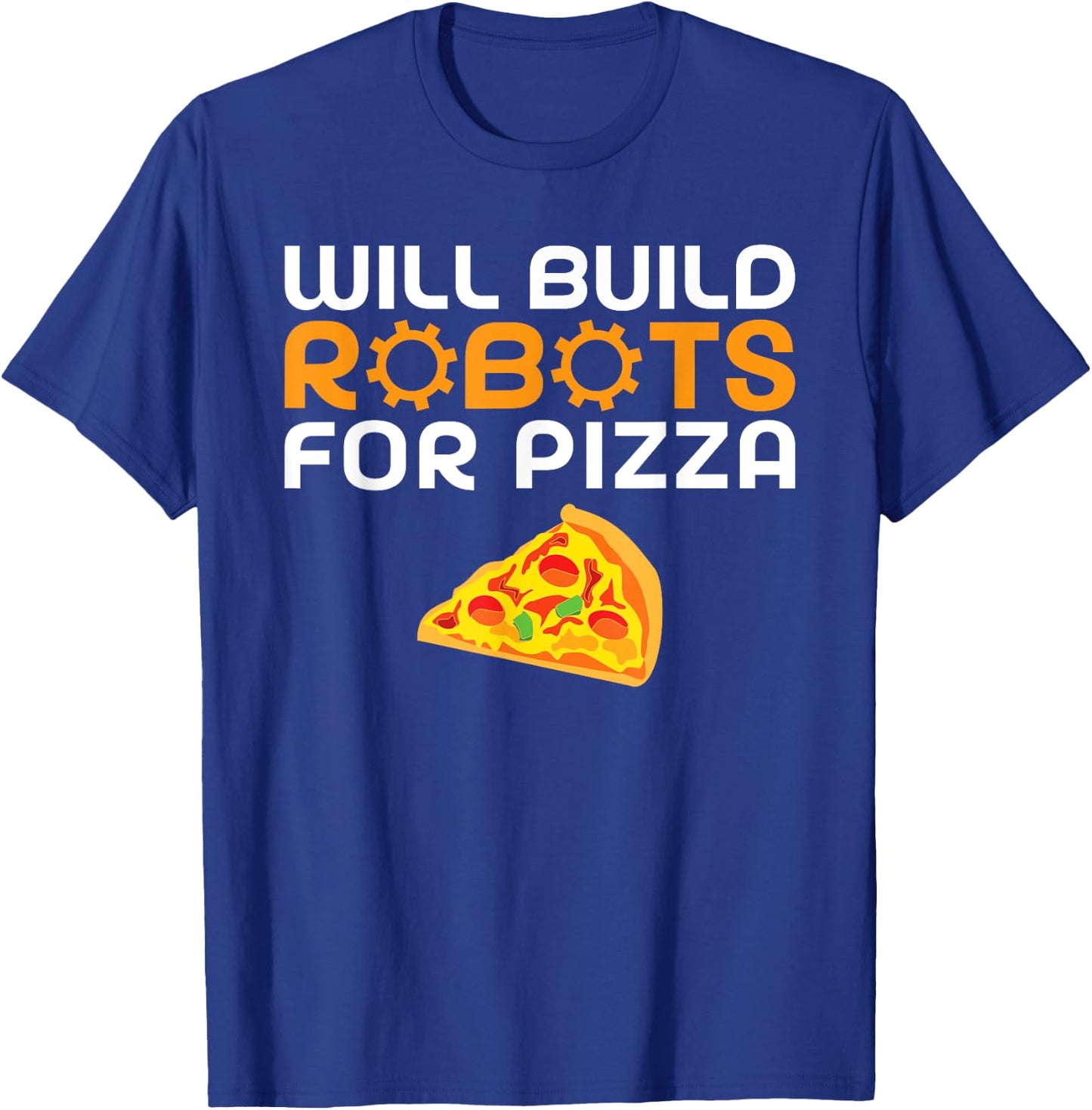 Will build Robots for Pizza Lover funny Robotics T-Shirt - T-Shirt | Royal