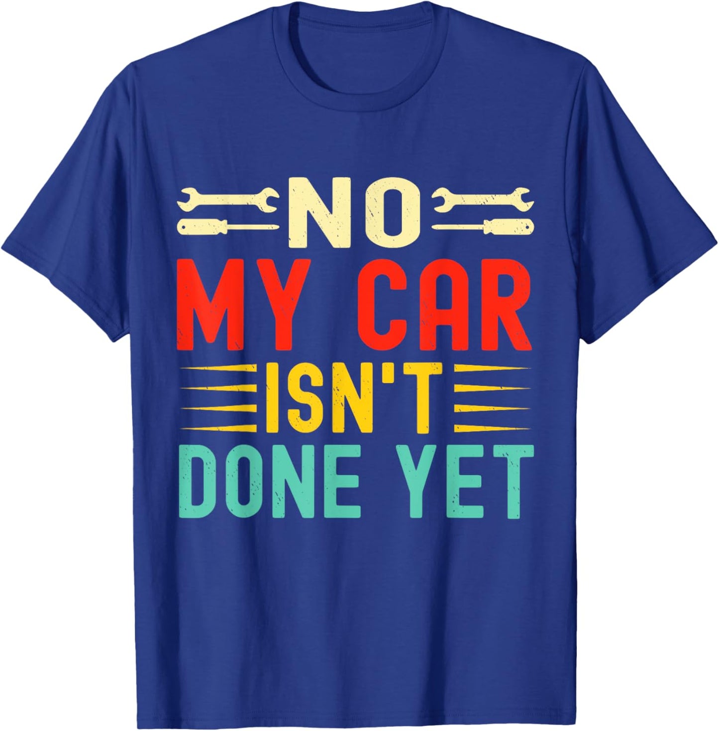 No My Car Isn't Done Yet Funny Car Mechanic Garage T-Shirt - T-Shirt | Royal