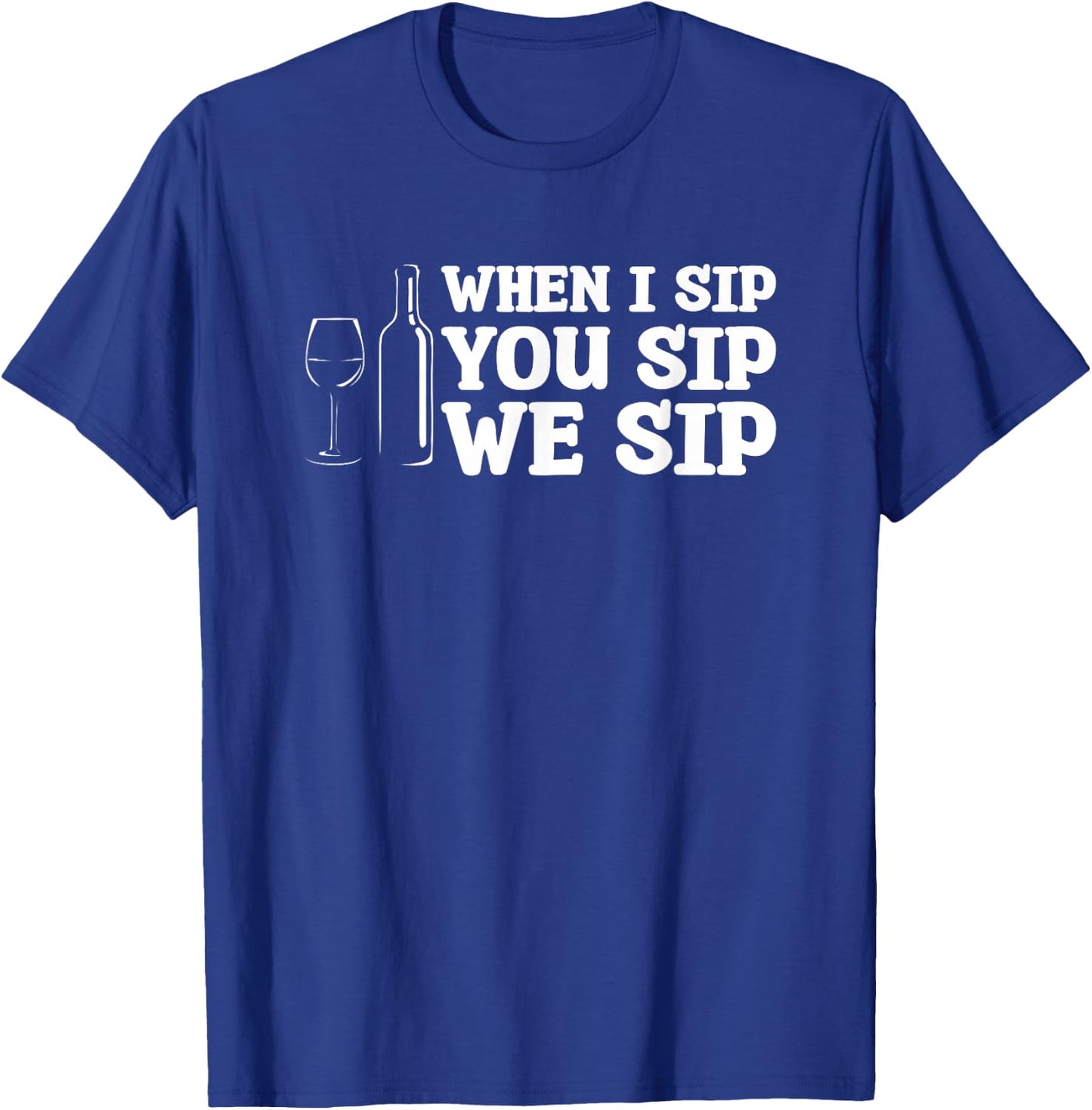 When I Sip You Sip We Sip Wine Drinking Lover T-Shirt - T-Shirt | Royal