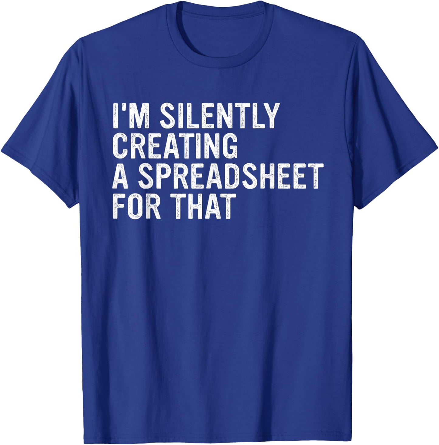 I'm Silently Creating A Spreadsheet For That Apparel T-Shirt - T-Shirt | Royal