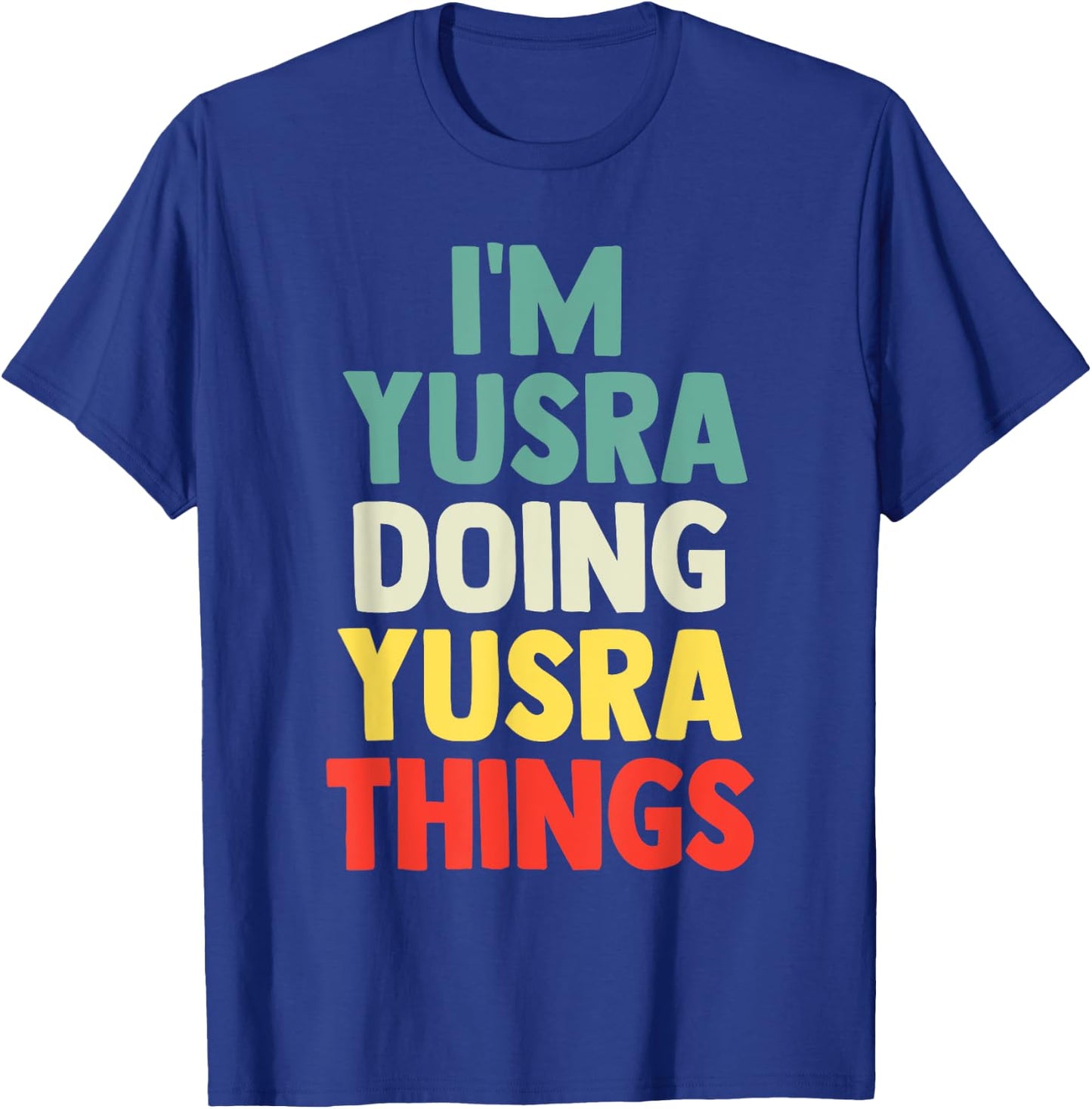 I'M Yusra Doing Yusra Things Personalized Name Gift T-Shirt - T-Shirt | Royal