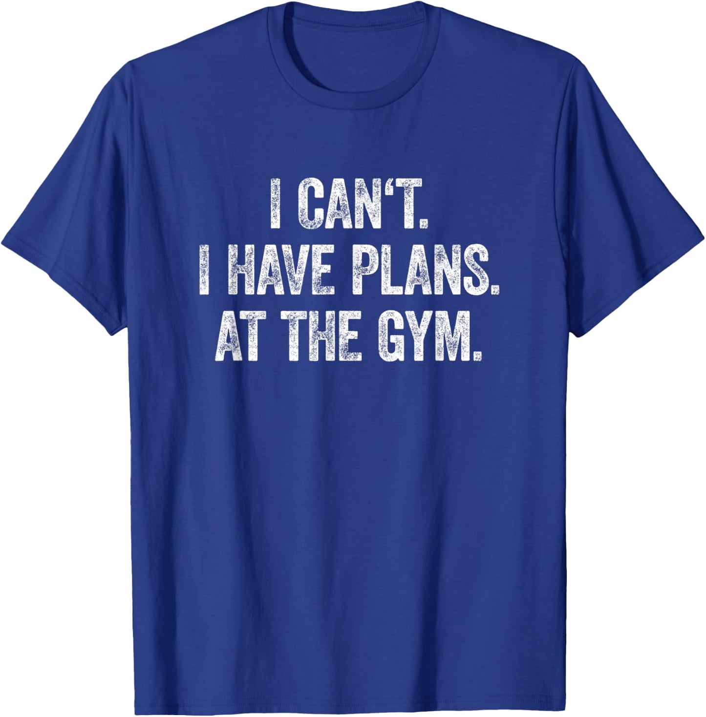 I Can't I Have Plans At The Gym Shirt Have Plans At The Gym T-Shirt - T-Shirt | Royal