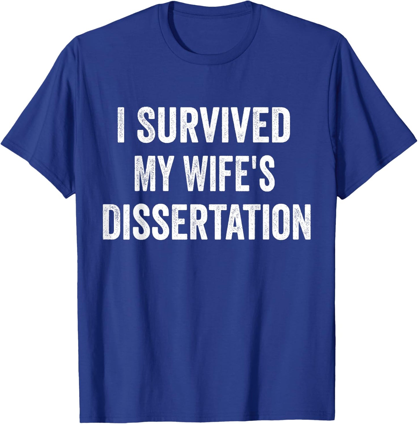 I Survived My Wife's Dissertation Funny Ph.D. Graduation T-Shirt - T-Shirt | Royal