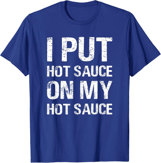 I Put Hot Sauce On My Hot Sauce Funny Food Lover Humor T-Shirt - T-Shirt | Royal
