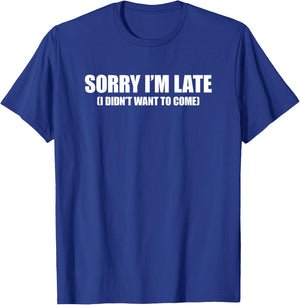 Sorry I'm Late I Didn't Want to Come T-Shirt - T-Shirt | Royal