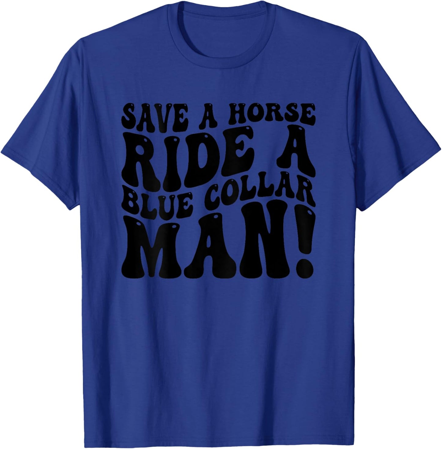 Save A Horse Ride A Blue Collar Man Funny (On Back) T-Shirt - T-Shirt | Royal
