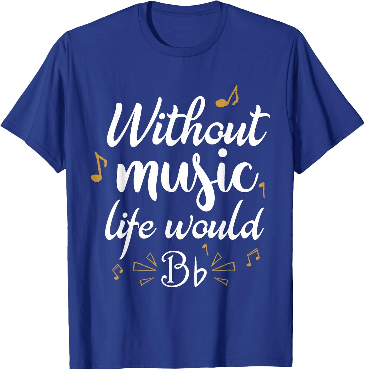 Without Music Life Would B Flat Funny Music Saying Design T-Shirt - T-Shirt | Royal