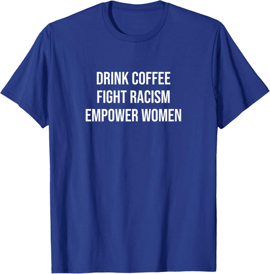 Drink Coffee Fight Racism Empower Women T-Shirt - T-Shirt | Royal