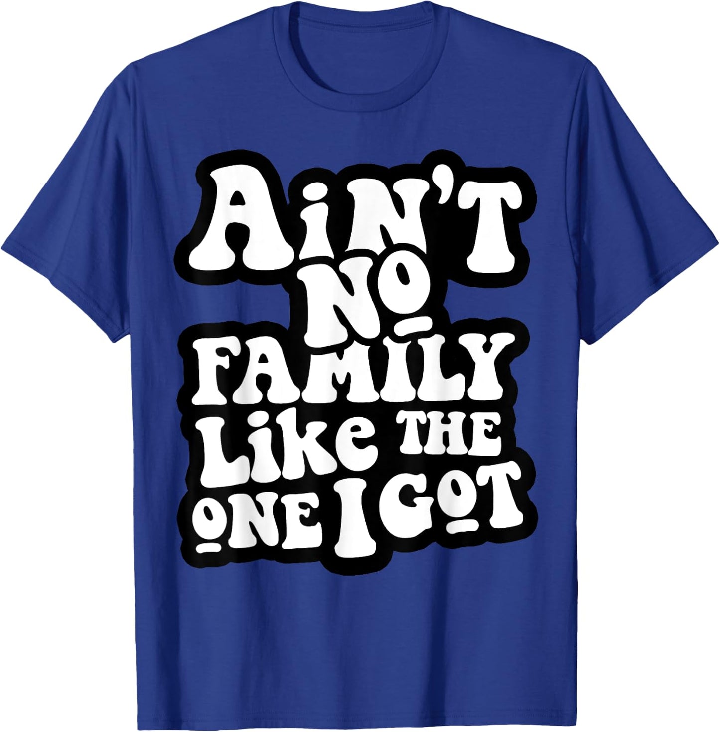 Ain't No Family Like The One I Got T-Shirt - T-Shirt | Royal