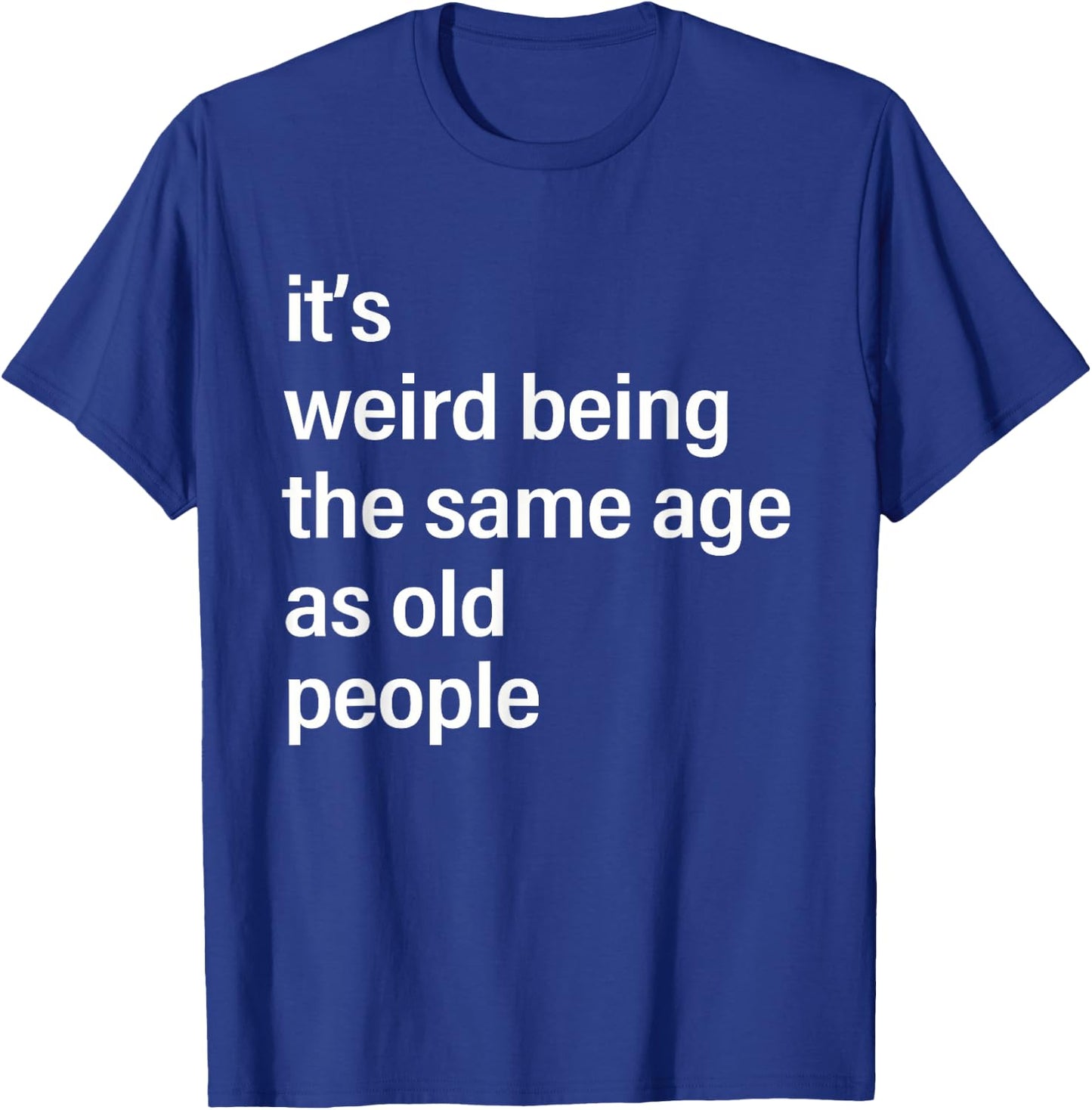 It's Weird Being The Same Age As Old People Husband Birthday T-Shirt - T-Shirt | Royal