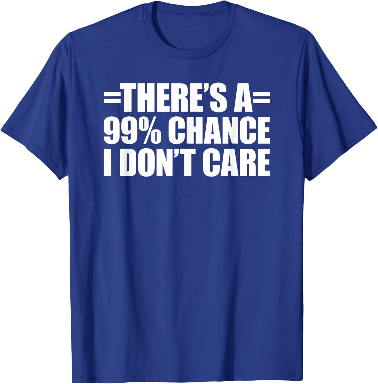 There's A 99% Chance That I Don't Care T-Shirt - T-Shirt | Royal