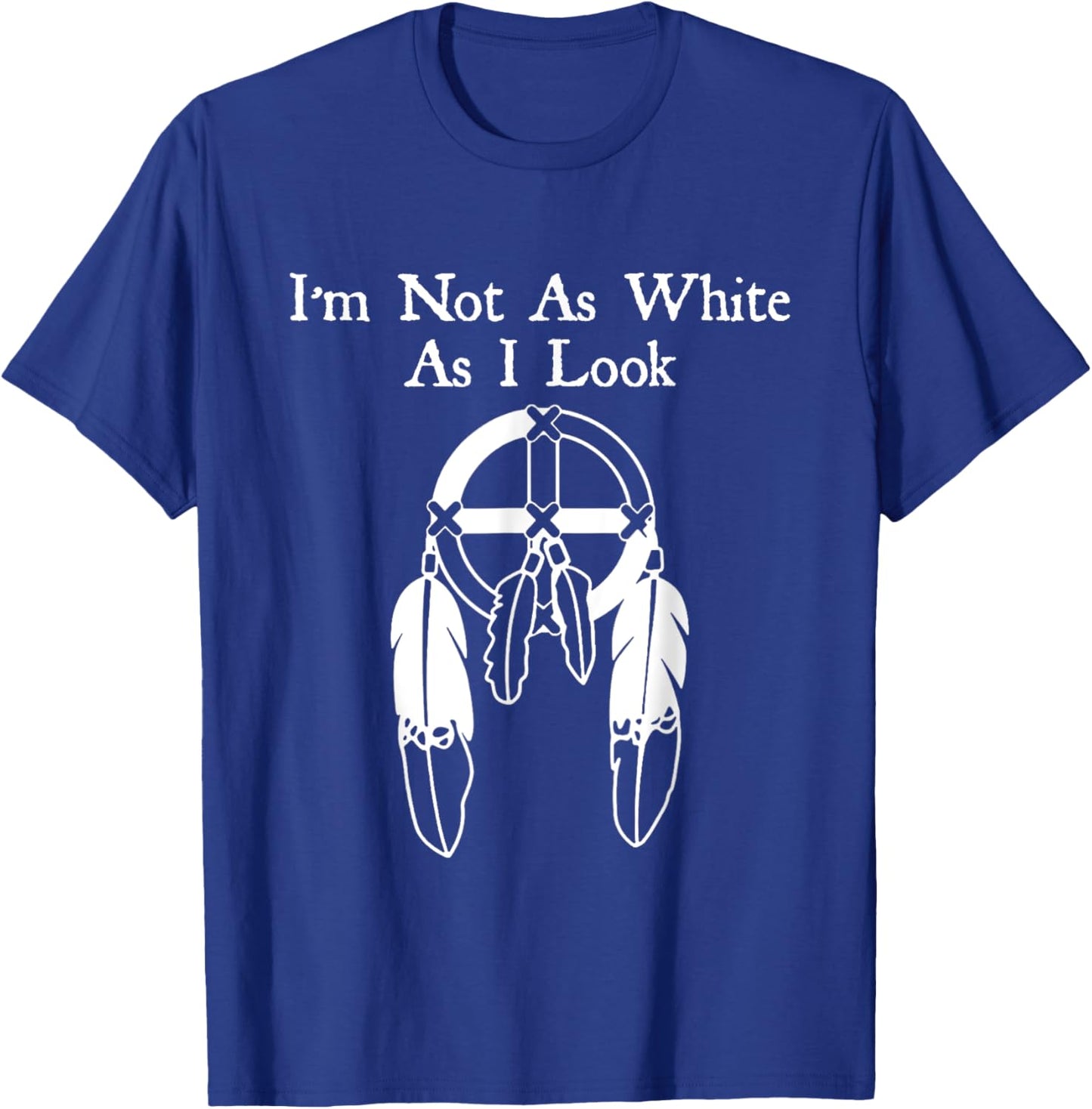 I'm Not As White As I Look Native American DNA T-Shirt - T-Shirt | Royal