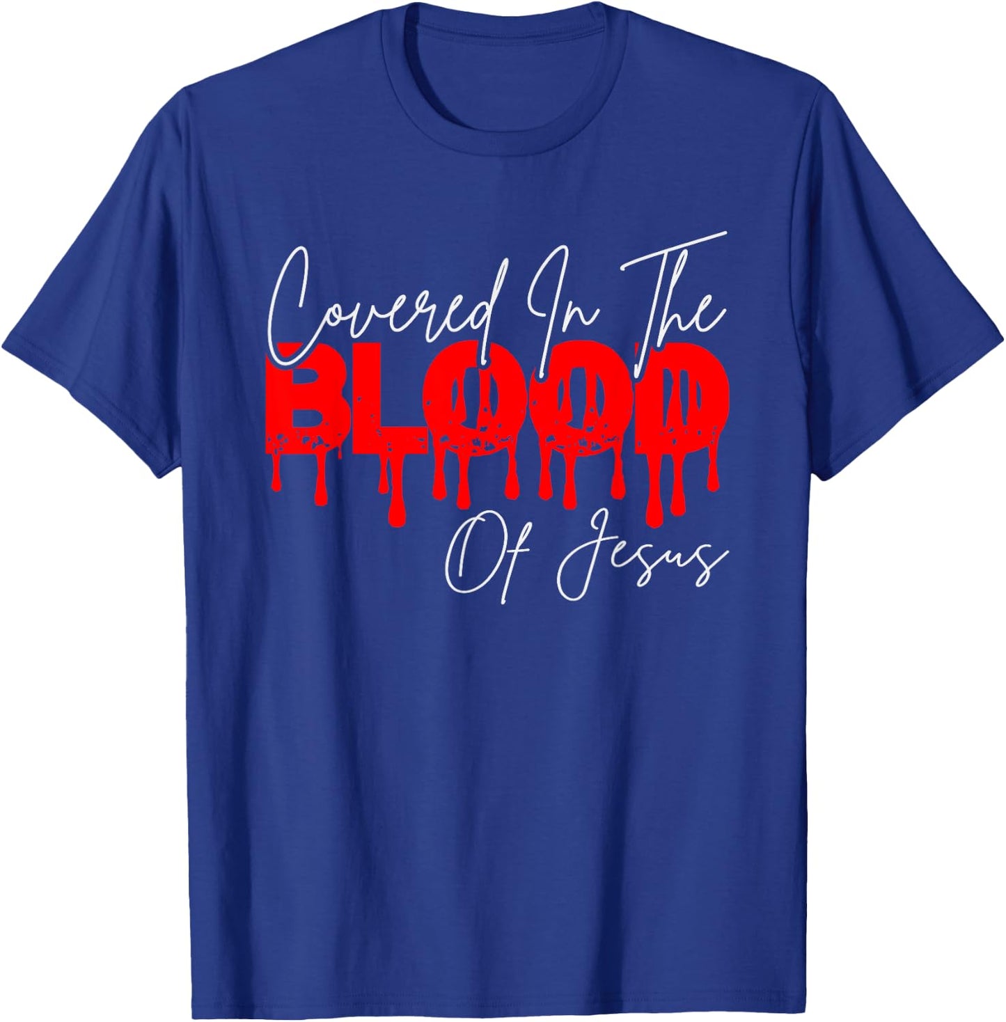 Covered In The Blood Of Jesus, He Died On The Cross T-Shirt - T-Shirt | Royal