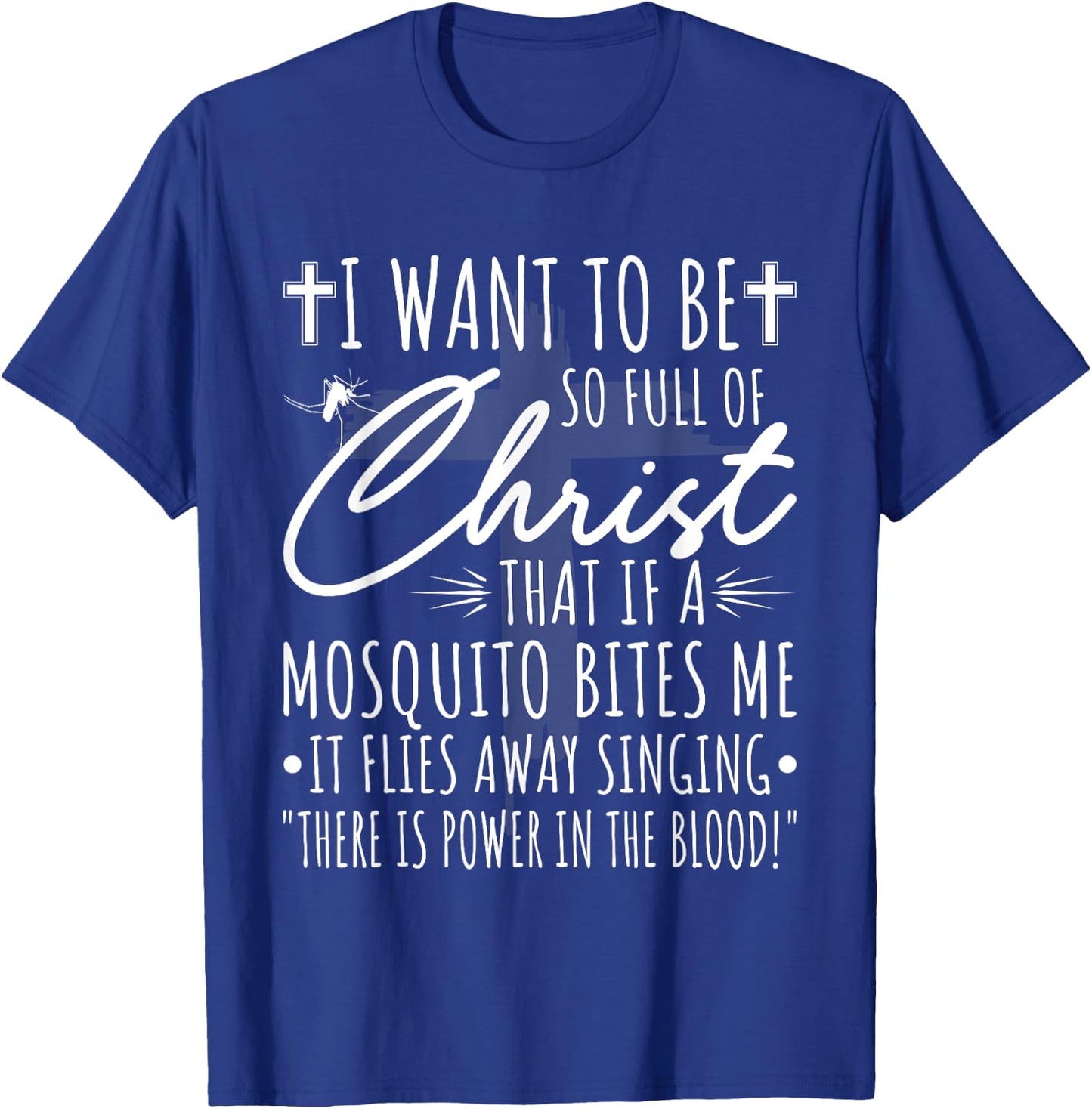 I Want To Be So Full Of Christ That If A Mosquito Bites Me T-Shirt - T-Shirt | Royal