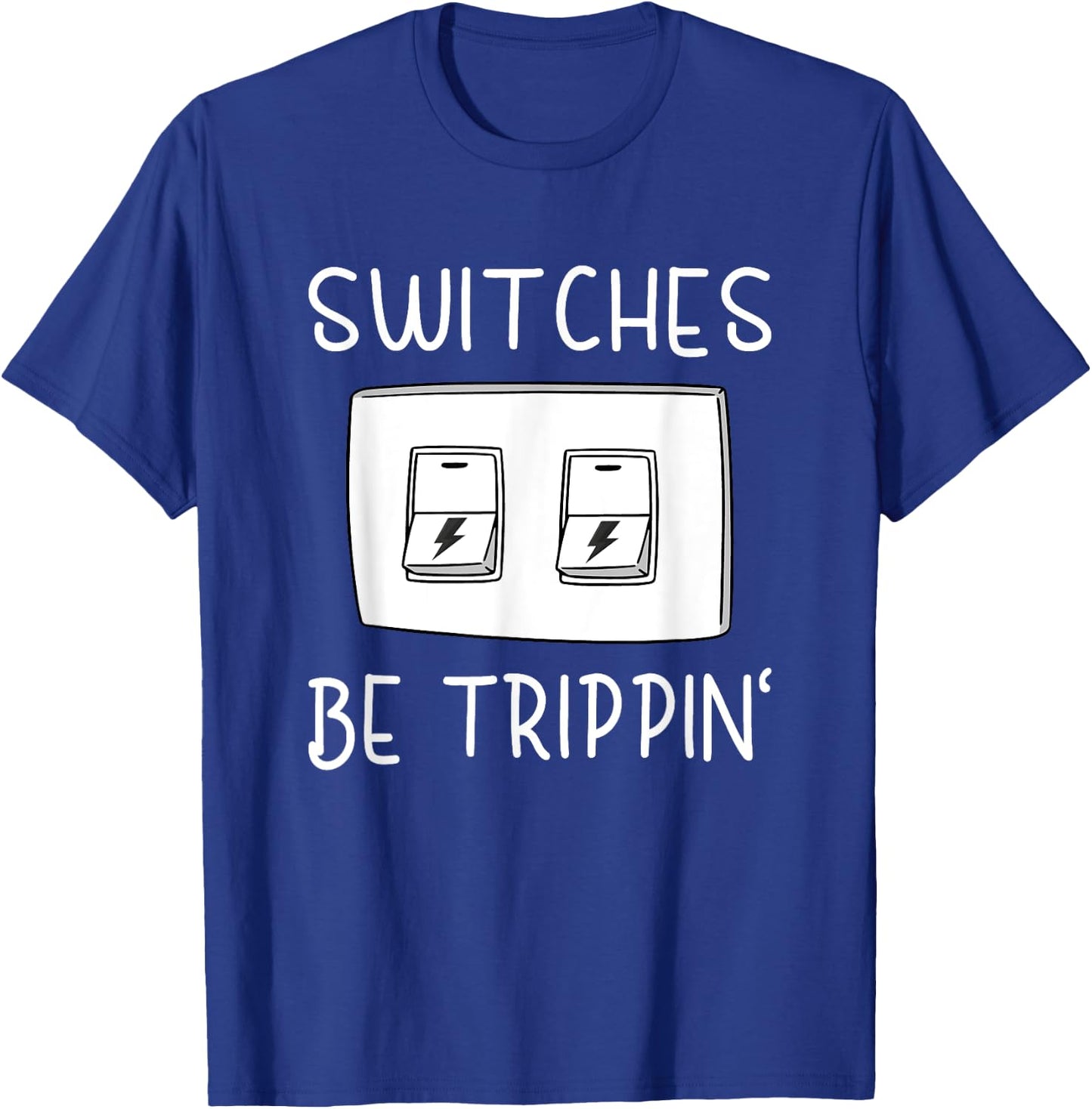 Switches Be Trippin Funny Electricity Electric Electrician T-Shirt - T-Shirt | Royal