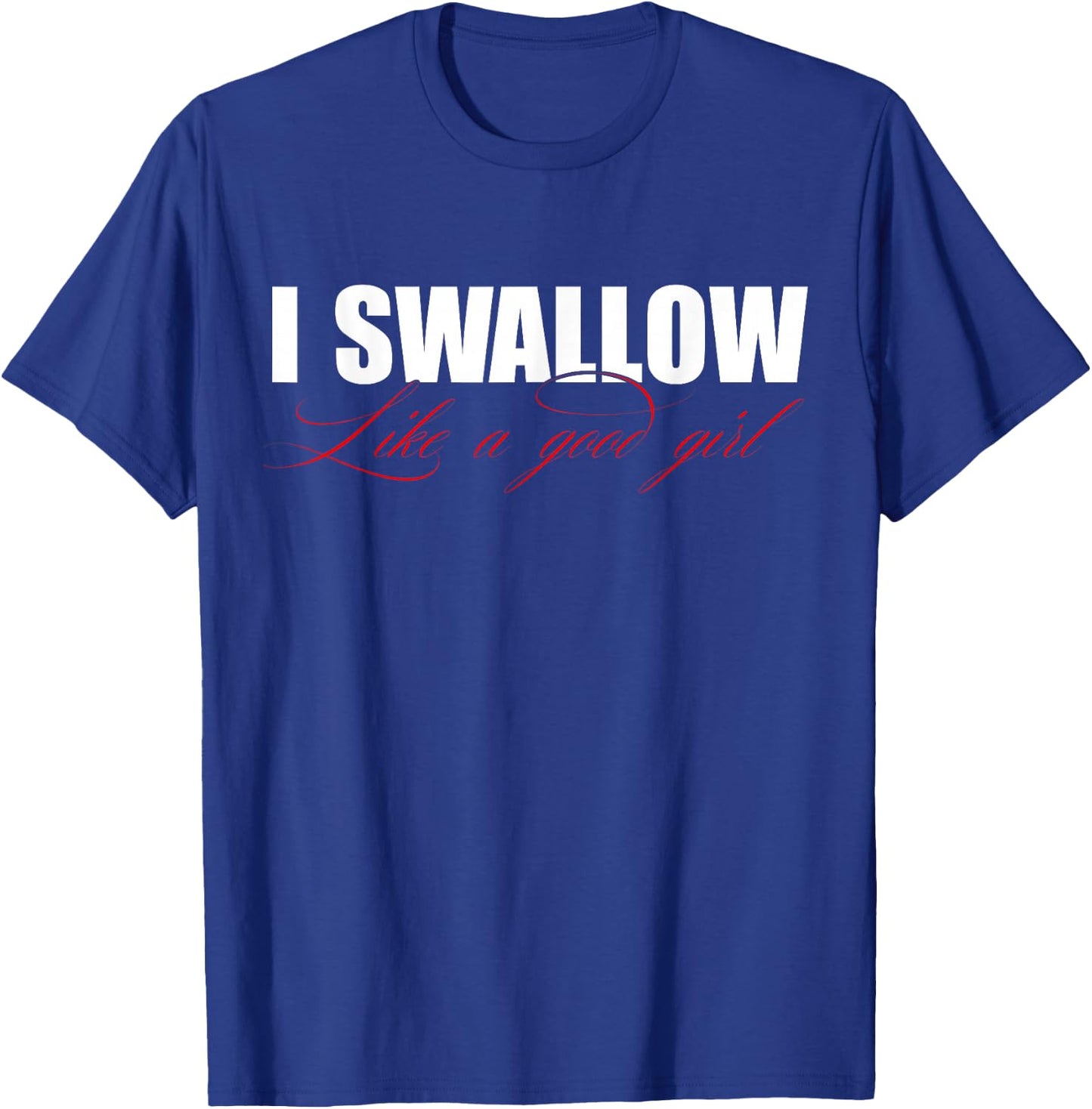 I Swallow Like A Good Girl Apparel T-Shirt - T-Shirt | Royal