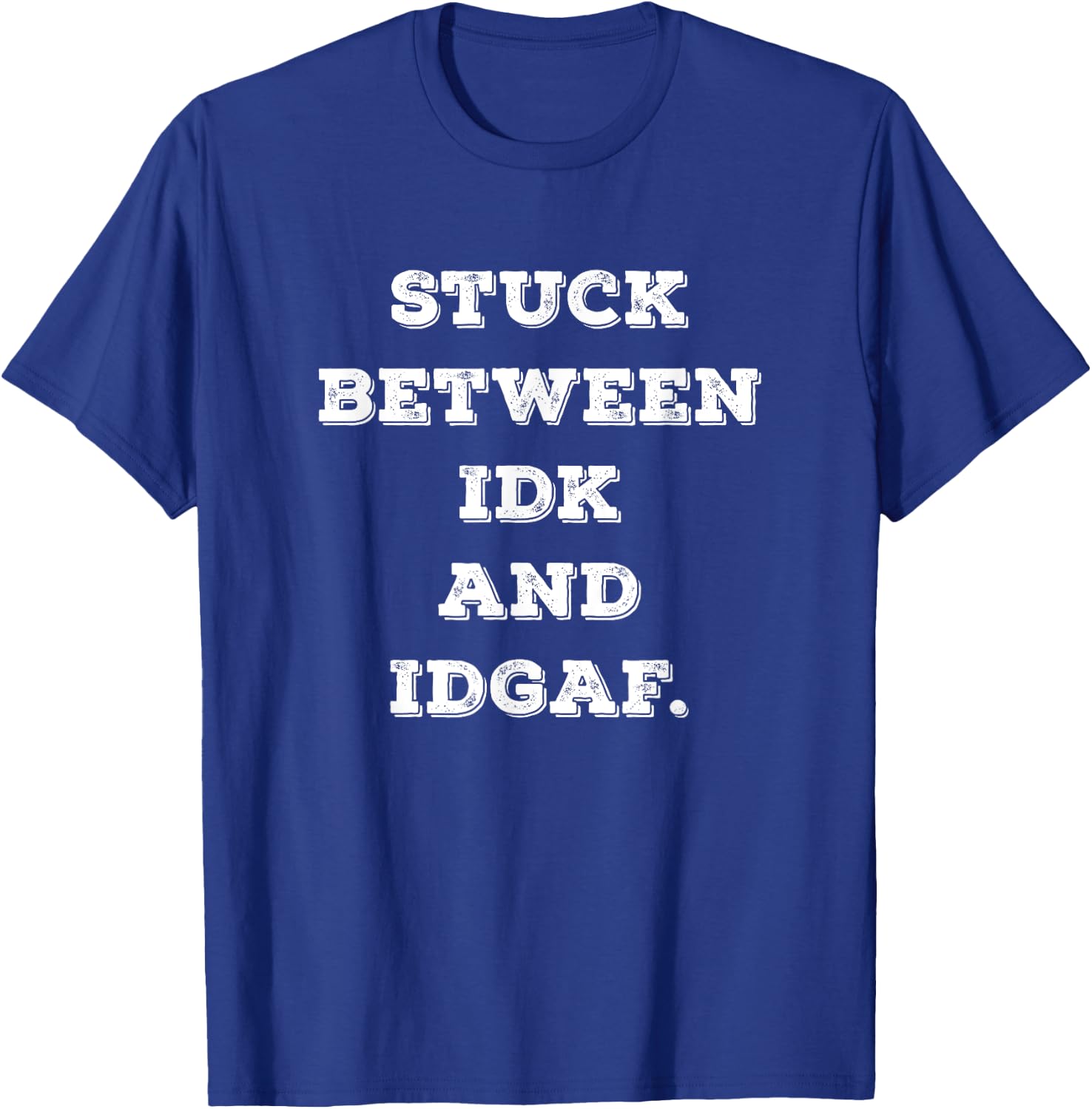 Stuck Between IDK And IDGAF Funny Adult Sarcastic Don't Care T-Shirt - T-Shirt | Royal