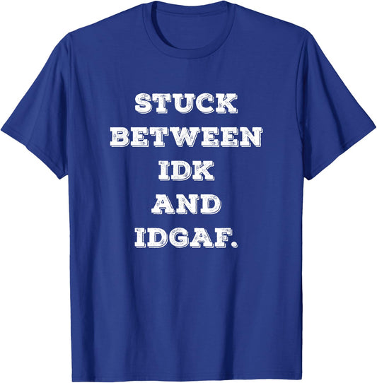 Stuck Between IDK And IDGAF Funny Adult Sarcastic Don't Care T-Shirt - T-Shirt | Royal