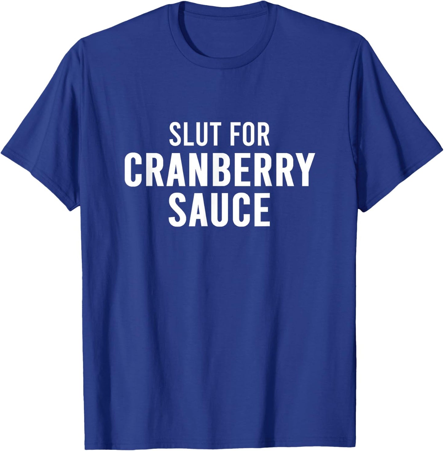 Slut For Cranberry Sauce - Funny Gag Gifts for Parties T-Shirt - T-Shirt | Royal